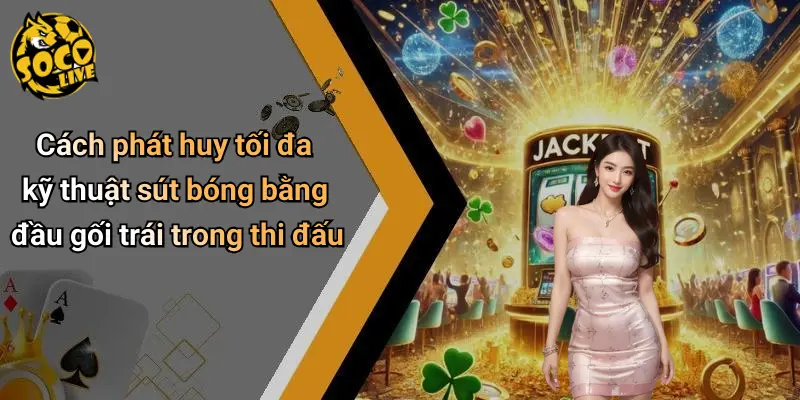 Kỹ Thuật Sút Bóng Bằng Đầu Gối Trái