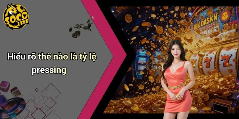 Phân Tích Kèo Tỷ Lệ Pressing