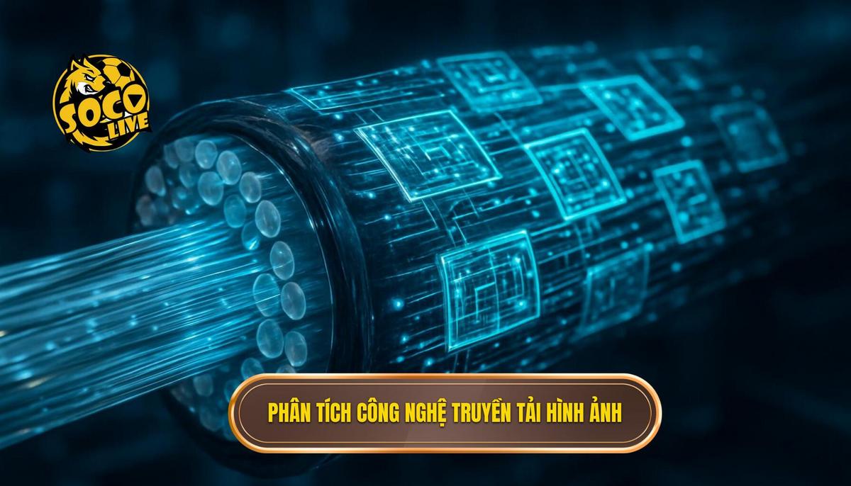 Phân tích chiều sâu về công nghệ truyền tải và chất lượng hình ảnh