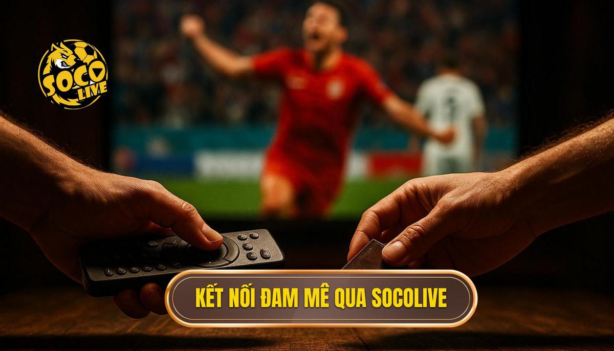 Sứ mệnh kết nối đam mê qua socolive trang trực tiếp bóng đá