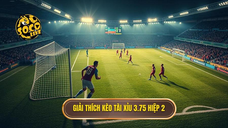 Giải thích kèo tài xỉu 3.75 hiệp 2