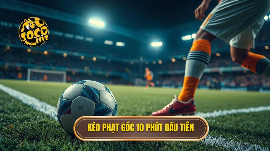 Kèo phạt góc 10 phút đầu tiên