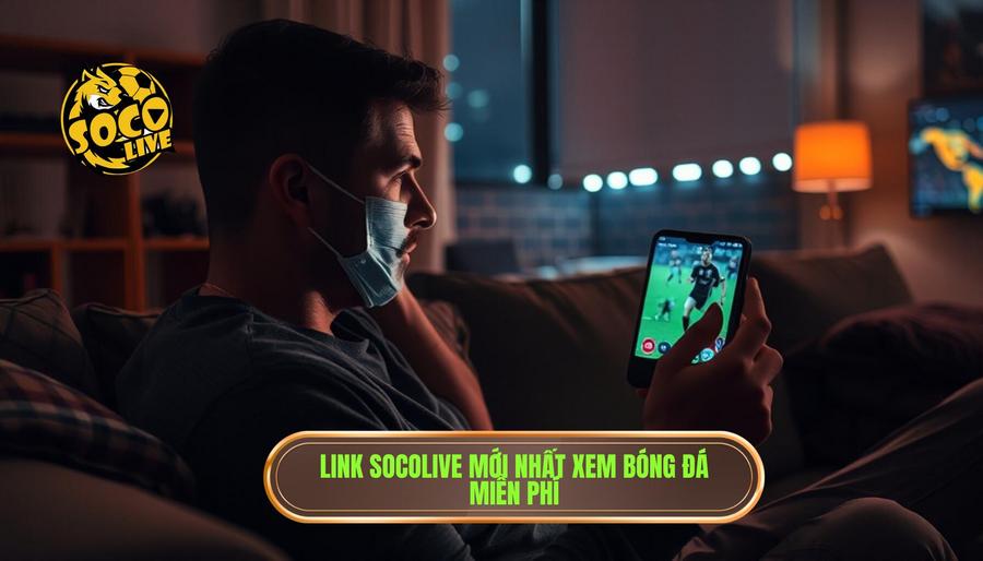 Tại sao nhu cầu tìm kiếm link socolive mới nhất xem bóng miễn phí lại tăng cao?